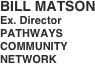 BILL MATSON
Ex. Director
PATHWAYS COMMUNITY NETWORK