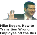 ￼

Mike Kogon, How to Transition Wrong Employee off the Bus