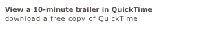 View a 10-minute trailer in QuickTime
download a free copy of QuickTime