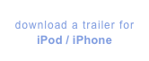 
download a trailer for
iPod / iPhone